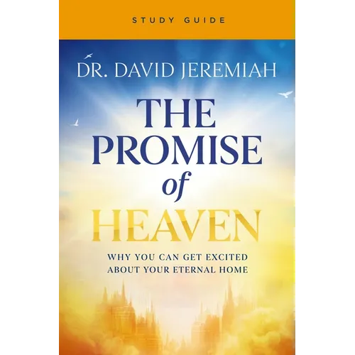 The Promise of Heaven Bible Study Guide: Why You Can Get Excited about Your Eternal Home