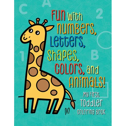 My First Toddler Coloring Book: Fun with Numbers, Letters, Shapes, Colors, and Animals!