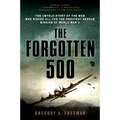 The Forgotten 500: The Untold Story of the Men Who Risked All for the Greatest Rescue Mission of World War II