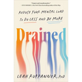 Drained: Reduce Your Mental Load to Do Less and Be More