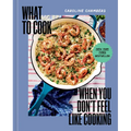 What to Cook When You Don't Feel Like Cooking - A Cookbook