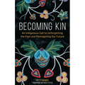Becoming Kin: An Indigenous Call to Unforgetting the Past and Reimagining Our Future