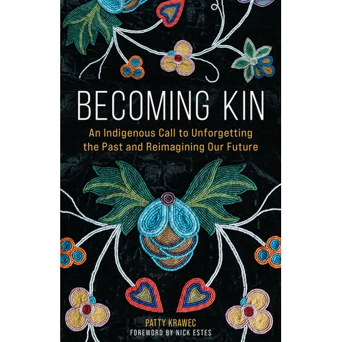 Becoming Kin: An Indigenous Call to Unforgetting the Past and Reimagining Our Future