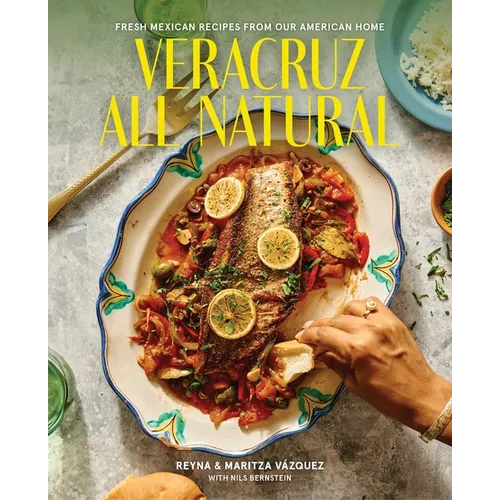 Veracruz All Natural: Fresh Mexican Recipes from Our American Home (a Cookbook)