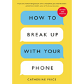 How to Break Up with Your Phone, Revised Edition: The 30-Day Digital Detox Plan
