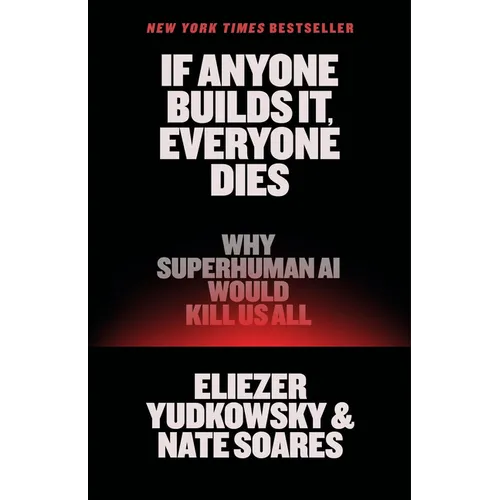 If Anyone Builds It, Everyone Dies: Why Superhuman AI Would Kill Us All