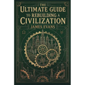 The Ultimate Guide to Rebuilding a Civilization: A Technical Manual for the Post-Collapse Era