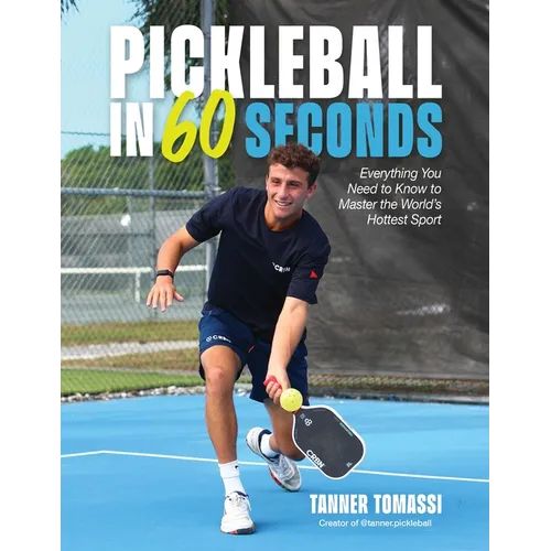 Pickleball in 60 Seconds: Everything You Need to Know to Master the World's Hottest Sport