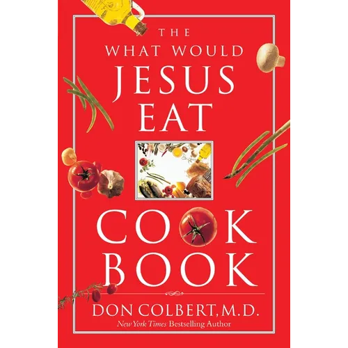 The What Would Jesus Eat Cookbook: Healthy Eating Based on Biblical Principles