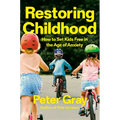 Restoring Childhood: How to Set Kids Free in the Age of Anxiety
