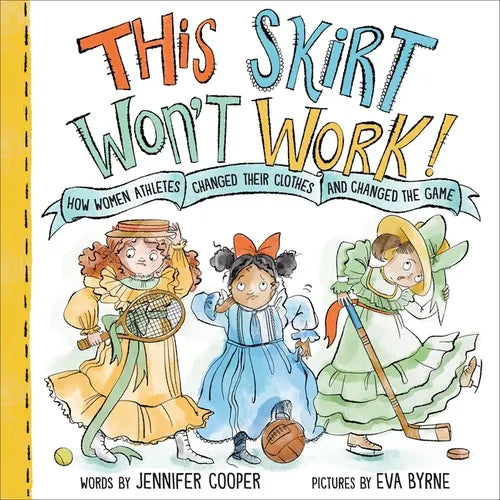 This Skirt Won't Work!: How Women Athletes Changed Their Clothes and Changed the Game​
