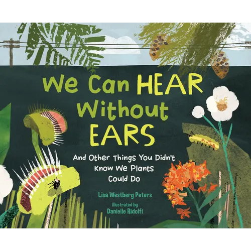 We Can Hear Without Ears: And Other Things You Didn't Know We Plants Could Do