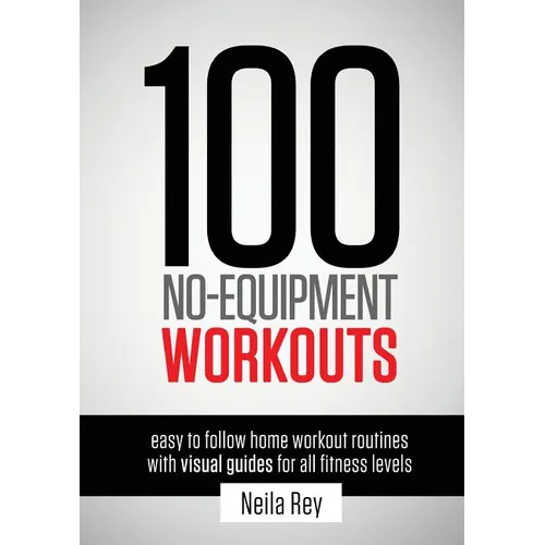 100 No-Equipment Workouts Vol. 1: Easy to Follow Home Workouts Suitable for all Fitness Levels
