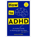 How to ADHD: An Insider's Guide to Working with Your Brain (Not Against It)