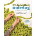 No Needles Knitting: Easy Techniques and Projects for Making Quick and Cozy Modern Knits by Hand