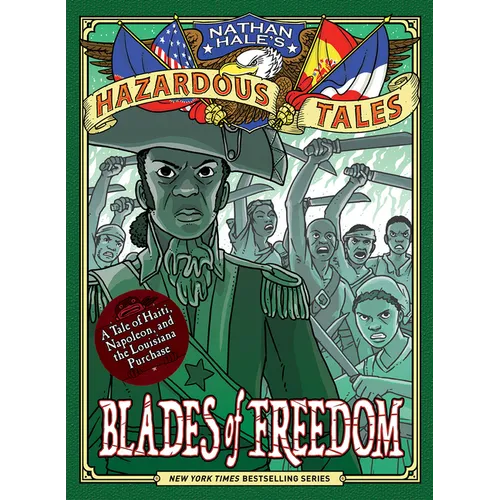 Blades of Freedom (Nathan Hale's Hazardous Tales #10): A Tale of Haiti, Napoleon, and the Louisiana Purchase