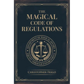 The Magical Code of Regulations: A Fantasy Rulebook of Spellcasting Laws, Arcane Regulation, and Magical Compliance