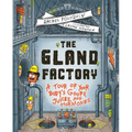 The Gland Factory: A Tour of Your Body's Goops, Juices, and Hormones