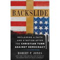 Backslide: Reclaiming a Faith and a Nation After the Christian Turn Against Democracy