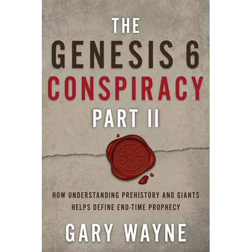 The Genesis 6 Conspiracy Part II: How Understanding Prehistory and Giants Helps Define End-Time Prophecy