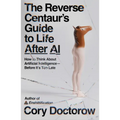 The Reverse Centaur's Guide to Life After AI: How to Think about Artificial Intelligence--Before It's Too Late
