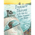 Treasure Thieves on the High Seas: Pirates, Privateers, and Plunder