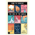 How to Survive the End of the World: A Graphic Exploration of How to (Maybe) Avoid Extinction
