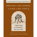 The Praying Like Monks, Living Like Fools Bible Study Guide Plus Streaming Video: A Bible Study on Learning to Pray Like Jesus