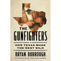 The Gunfighters: How Texas Made the West Wild