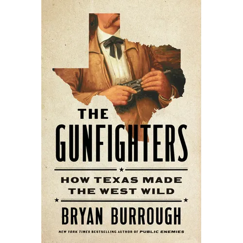 The Gunfighters: How Texas Made the West Wild