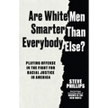 Are White Men Smarter Than Everybody Else?: Playing Offense in the Fight for Racial Justice in America