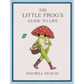 The Little Frog's Guide to Life: Love, Advice and Inspiration for Every Day from the Internet's Beloved Mushroom Frog