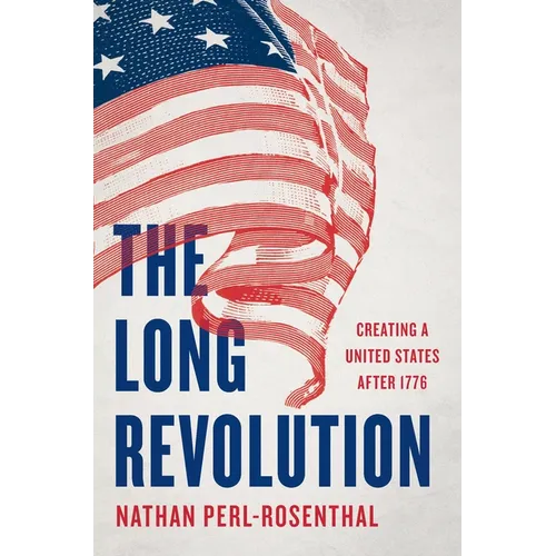The Long Revolution: Creating a United States After 1776