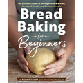 Bread Baking for Beginners: The Essential Guide to Baking Kneaded Breads, No-Knead Breads, and Enriched Breads