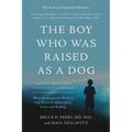 The Boy Who Was Raised as a Dog: And Other Stories from a Child Psychiatrist's Notebook--What Traumatized Children Can Teach Us about Loss, Love, and