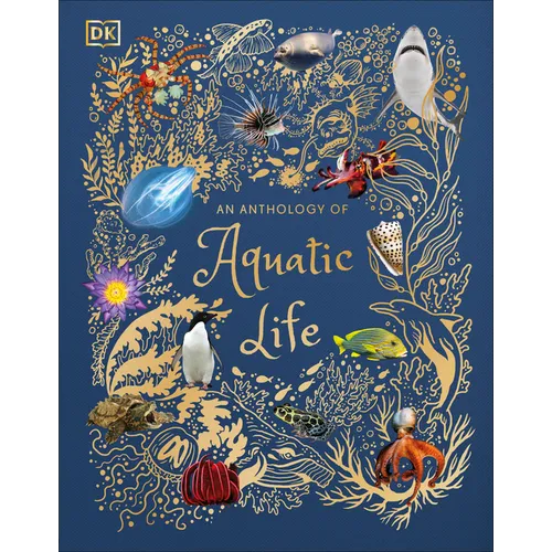 An Anthology of Aquatic Life: Discover the Secret Lives Under the Sea