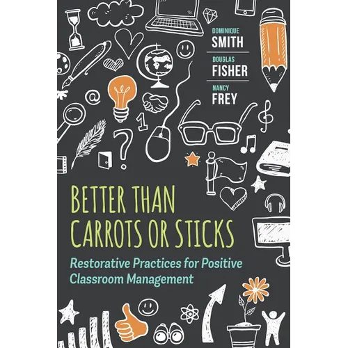 Better Than Carrots or Sticks: Restorative Practices for Positive Classroom Management
