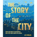 The Story of the City: From Mud Brick to Metropolis, How Cities Have Shaped the World