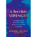 A Terrible Strength: The Hidden Crisis of the Black Womb and Your Survival Guide to Healing