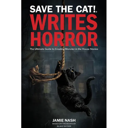 Save the Cat!(r) Writes Horror: The Ultimate Guide to Creating Monster in the House Stories