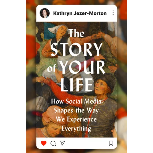 The Story of Your Life: How Social Media Shapes the Way We Experience Everything