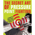 Secret Art of Pressure Point Fighting: Techniques to Disable Anyone in Seconds Using Minimal Force