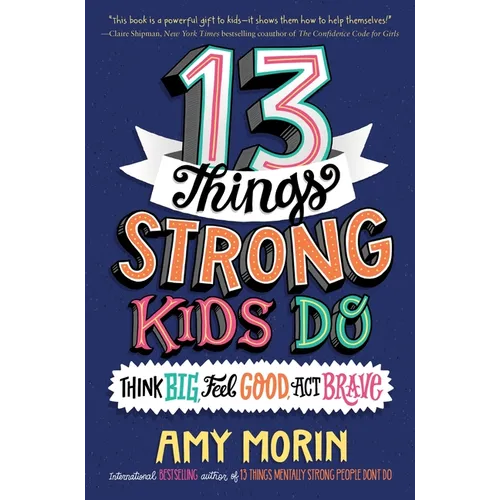 13 Things Strong Kids Do: Think Big, Feel Good, ACT Brave