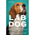 Lab Dog: A Beagle and His Human Investigate the Surprising World of Animal Research