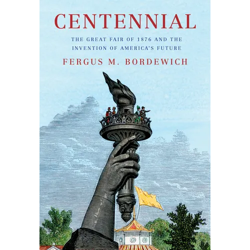 Centennial: The Great Fair of 1876 and the Invention of America's Future
