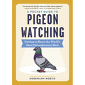 A Pocket Guide to Pigeon Watching: Getting to Know the World's Most Misunderstood Bird