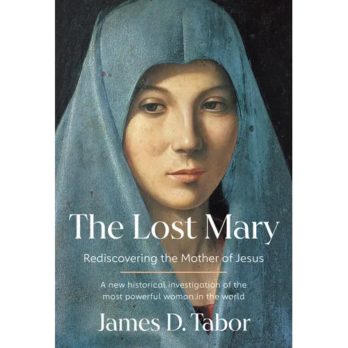 The Lost Mary: Rediscovering the Mother of Jesus