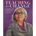 Teaching for Change: How Septima Clark Led the Civil Rights Movement to Voting Justice