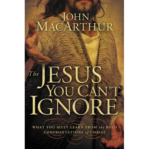 The Jesus You Can't Ignore: What You Must Learn from the Bold Confrontations of Christ
