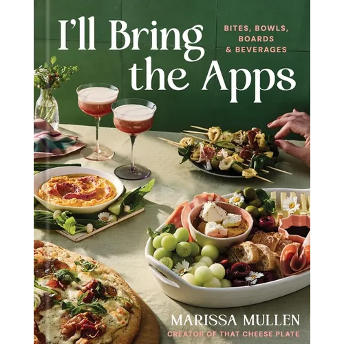 I'll Bring the Apps: Bites, Bowls, Boards & Beverages